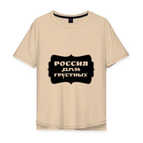 Мужская футболка хлопок Oversize с принтом Россия для грустных , 100% хлопок | свободный крой, круглый ворот, “спинка” длиннее передней части | грусть | надписи | о жизни | россия | россия для грустных | эмоция
