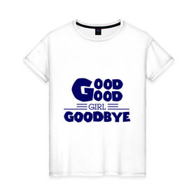 Женская футболка хлопок с принтом Good girl goodbye , 100% хлопок | прямой крой, круглый вырез горловины, длина до линии бедер, слегка спущенное плечо | баста | хип хоп