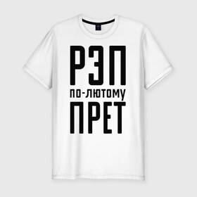 Мужская футболка премиум с принтом Рэп по-лютому прет , 92% хлопок, 8% лайкра | приталенный силуэт, круглый вырез ворота, длина до линии бедра, короткий рукав | музыка | русский рэп | рэп | рэп по лютому прет | рэп прет