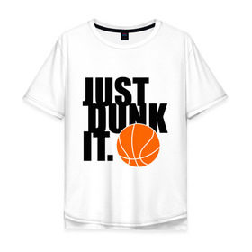 Мужская футболка хлопок Oversize с принтом Just dunk it. , 100% хлопок | свободный крой, круглый ворот, “спинка” длиннее передней части | Тематика изображения на принте: just dunk | just dunk it | nba | баскетбол | баскетбольный мяч | мяч dunk | нба
