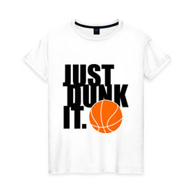 Женская футболка хлопок с принтом Just dunk it. , 100% хлопок | прямой крой, круглый вырез горловины, длина до линии бедер, слегка спущенное плечо | just dunk | just dunk it | nba | баскетбол | баскетбольный мяч | мяч dunk | нба