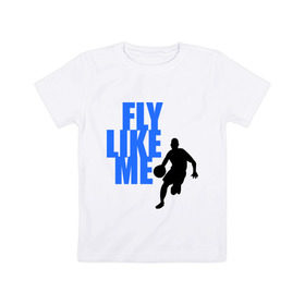 Детская футболка хлопок с принтом Fly like me. , 100% хлопок | круглый вырез горловины, полуприлегающий силуэт, длина до линии бедер | basketball | баскетбол | баскетболист | спорт
