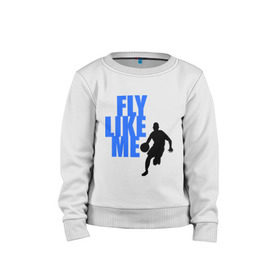 Детский свитшот хлопок с принтом Fly like me. , 100% хлопок | круглый вырез горловины, эластичные манжеты, пояс и воротник | basketball | баскетбол | баскетболист | спорт