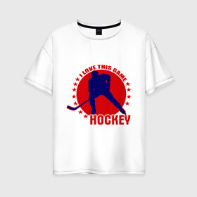 Женская футболка хлопок Oversize с принтом I love this game (Hockey) , 100% хлопок | свободный крой, круглый ворот, спущенный рукав, длина до линии бедер
 | люблю хоккей | хокей | хоккеист | хоккей | шайба