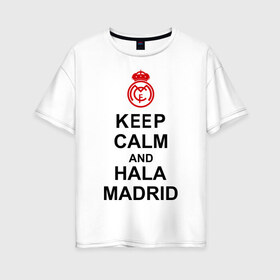 Женская футболка хлопок Oversize с принтом keep calm and Hala Madrid , 100% хлопок | свободный крой, круглый ворот, спущенный рукав, длина до линии бедер
 | keep calm and hala madrid | madrid | real madrid | мадрид | реал мадрид | футбол | футбольный клуб | я болею за мадрид