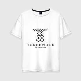 Женская футболка хлопок Oversize с принтом Torchwood Institute , 100% хлопок | свободный крой, круглый ворот, спущенный рукав, длина до линии бедер
 | doctor | doctor who | torchwood | доктор | доктор кто | торчвуд