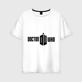 Женская футболка хлопок Oversize с принтом Doctor Who , 100% хлопок | свободный крой, круглый ворот, спущенный рукав, длина до линии бедер
 | doctor who | доктор кто