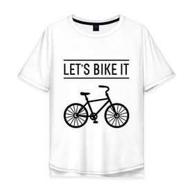Мужская футболка хлопок Oversize с принтом Lets bike it , 100% хлопок | свободный крой, круглый ворот, “спинка” длиннее передней части | bike | ride | байк | велик | велогонщик | велопробег | велосипед | велоспорт | кататься | прокатись