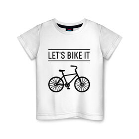 Детская футболка хлопок с принтом Let`s bike it , 100% хлопок | круглый вырез горловины, полуприлегающий силуэт, длина до линии бедер | bike | ride | байк | велик | велогонщик | велопробег | велосипед | велоспорт | кататься | прокатись