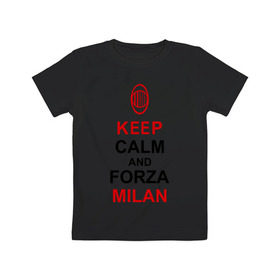 Детская футболка хлопок с принтом keep calm and Forza Milan , 100% хлопок | круглый вырез горловины, полуприлегающий силуэт, длина до линии бедер | болельщикам | матч | милан | спорт | фк | футбол | футбольный клуб