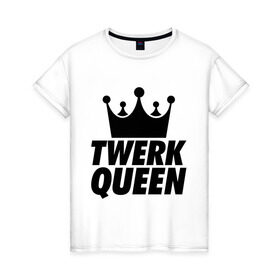 Женская футболка хлопок с принтом Twerk Queen , 100% хлопок | прямой крой, круглый вырез горловины, длина до линии бедер, слегка спущенное плечо | swag style | королева | корона | одежда сваг | сваг | сваг стиль | свег | свог | свэг