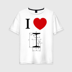 Женская футболка хлопок Oversize с принтом Я люблю двутавр , 100% хлопок | свободный крой, круглый ворот, спущенный рукав, длина до линии бедер
 | i love | для студентов | математика | сердце | студенческие | я люблю