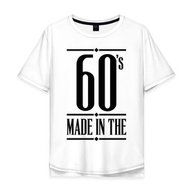 Мужская футболка хлопок Oversize с принтом Made in the 60s , 100% хлопок | свободный крой, круглый ворот, “спинка” длиннее передней части | 