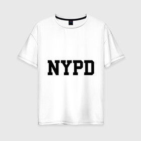 Женская футболка хлопок Oversize с принтом NYPD , 100% хлопок | свободный крой, круглый ворот, спущенный рукав, длина до линии бедер
 | new york | силовые структуры
