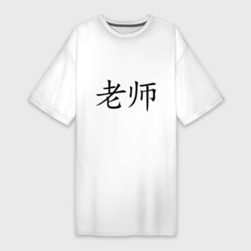 Платье-футболка хлопок с принтом Учитель ,  |  | азия | восток | иероглиф | иероглифы | иностранный | китай | китайский | лаоши | педагог | преподаватель | учитель