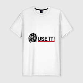 Мужская футболка премиум с принтом Use it! , 92% хлопок, 8% лайкра | приталенный силуэт, круглый вырез ворота, длина до линии бедра, короткий рукав | используй их | мозги | о жизни | прикольные надписи | ум