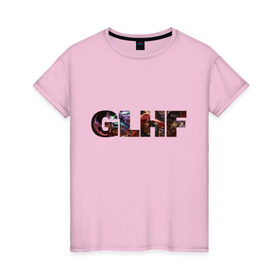 Женская футболка хлопок с принтом GLHF полноцвет , 100% хлопок | прямой крой, круглый вырез горловины, длина до линии бедер, слегка спущенное плечо | games | glhf | good luck  have fun | league of legends | leaguelegends | lol | t shirts | игры | лига легенд