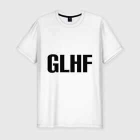 Мужская футболка премиум с принтом GLHF , 92% хлопок, 8% лайкра | приталенный силуэт, круглый вырез ворота, длина до линии бедра, короткий рукав | games | glhf | good luck  have fun | league of legends | lol | лига легенд