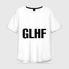 Мужская футболка хлопок Oversize с принтом GLHF , 100% хлопок | свободный крой, круглый ворот, “спинка” длиннее передней части | games | glhf | good luck  have fun | league of legends | lol | лига легенд