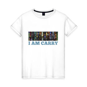 Женская футболка хлопок с принтом I am carry , 100% хлопок | прямой крой, круглый вырез горловины, длина до линии бедер, слегка спущенное плечо | games | i am carry | league of legends | lol | лига легенд
