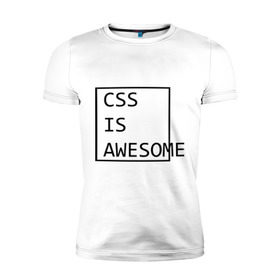 Мужская футболка премиум с принтом CSS is awesome , 92% хлопок, 8% лайкра | приталенный силуэт, круглый вырез ворота, длина до линии бедра, короткий рукав | css is awesome | css является удивительным | прикольные надписи