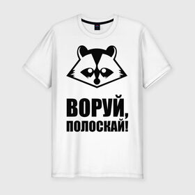 Мужская футболка премиум с принтом Воруй,полоскай! , 92% хлопок, 8% лайкра | приталенный силуэт, круглый вырез ворота, длина до линии бедра, короткий рукав | енот