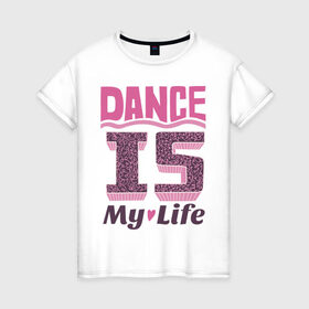 Женская футболка хлопок с принтом Dance is my life , 100% хлопок | прямой крой, круглый вырез горловины, длина до линии бедер, слегка спущенное плечо | dance is my life | its my life | t shirts with inscriptions | танцы   это моя жизнь | фразы о жизни | это моя жизнь