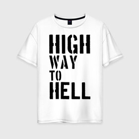 Женская футболка хлопок Oversize с принтом High way to hell , 100% хлопок | свободный крой, круглый ворот, спущенный рукав, длина до линии бедер
 | acdc | rock | блюз рок | рок | рок группа | рок н ролл | хард рок | эйсидиси