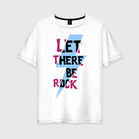 Женская футболка хлопок Oversize с принтом Let there be rock , 100% хлопок | свободный крой, круглый ворот, спущенный рукав, длина до линии бедер
 | acdc | rock | блюз рок | рок | рок группа | рок н ролл | хард рок | эйсидиси