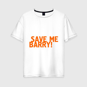 Женская футболка хлопок Oversize с принтом Save me Barry! , 100% хлопок | свободный крой, круглый ворот, спущенный рукав, длина до линии бедер
 | misfits