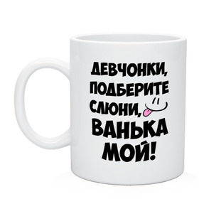 Кружка с принтом Девчонки, Ванька мой! , керамика | объем — 330 мл, диаметр — 80 мм. Принт наносится на бока кружки, можно сделать два разных изображения | ванечка | ванька | ваня | иван | имя | любимых | мой | муж | парней