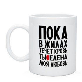 Кружка с принтом Елена моя любовь , керамика | объем — 330 мл, диаметр — 80 мм. Принт наносится на бока кружки, можно сделать два разных изображения | Тематика изображения на принте: алена | елена | имена | имена девушек | имя | лена | леночка | любимая | моя любовь | пока в жилах течет кровь