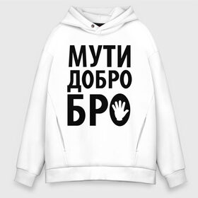 Мужское худи Oversize хлопок с принтом Мути добро бро , френч-терри — 70% хлопок, 30% полиэстер. Мягкий теплый начес внутри —100% хлопок | боковые карманы, эластичные манжеты и нижняя кромка, капюшон на магнитной кнопке | media | прикольные надписи | цитаты