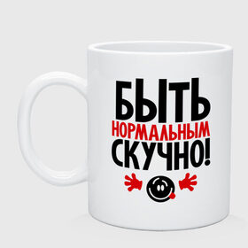 Кружка с принтом Быть нормальным скучно! , керамика | объем — 330 мл, диаметр — 80 мм. Принт наносится на бока кружки, можно сделать два разных изображения | быть нормальным скучно | о жизни | прикольные цитаты | цитаты