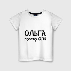 Детская футболка хлопок с принтом Ольга, просто Оля , 100% хлопок | круглый вырез горловины, полуприлегающий силуэт, длина до линии бедер | девушкам | имена | ольга | оля | просто оля