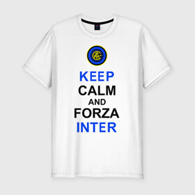 Мужская футболка премиум с принтом keep calm and forza Inter , 92% хлопок, 8% лайкра | приталенный силуэт, круглый вырез ворота, длина до линии бедра, короткий рукав | ceep calm | forza inter | интер | интер вперёд | кип калм | сохраняй спокойствие | футбол