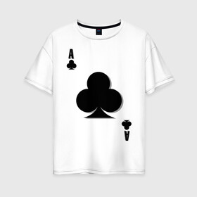 Женская футболка хлопок Oversize с принтом Крестовый туз , 100% хлопок | свободный крой, круглый ворот, спущенный рукав, длина до линии бедер
 | игральные карты | карты | крести | покер | туз