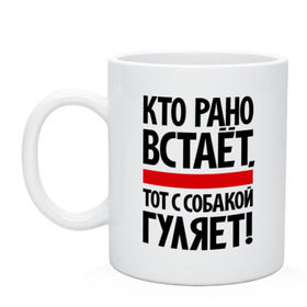 Кружка с принтом Кто рано встает, тот с собакой гуляет! , керамика | объем — 330 мл, диаметр — 80 мм. Принт наносится на бока кружки, можно сделать два разных изображения | кинологам | любителям собак | собака | собаководам