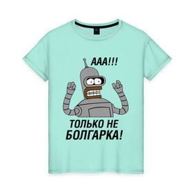 Женская футболка хлопок с принтом BENDER болгарка!!! , 100% хлопок | прямой крой, круглый вырез горловины, длина до линии бедер, слегка спущенное плечо | Тематика изображения на принте: bender | bender болгарка | futurama | болгарка | кино | мультфильмы и тв