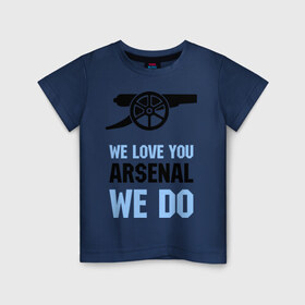 Детская футболка хлопок с принтом we love you arsenal we do , 100% хлопок | круглый вырез горловины, полуприлегающий силуэт, длина до линии бедер | we love you arsenal we do | спорт | футбол