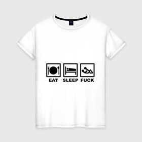 Женская футболка хлопок с принтом Eat sleep fuck , 100% хлопок | прямой крой, круглый вырез горловины, длина до линии бедер, слегка спущенное плечо | еда | кровать | любовь | сон