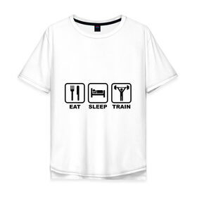 Мужская футболка хлопок Oversize с принтом Eat Sleep Train (Ешь, Спи, Тренируйся) , 100% хлопок | свободный крой, круглый ворот, “спинка” длиннее передней части | eat sleep train | ешь | силовой спорт | спи | спорт | тренируйся