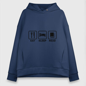 Женское худи Oversize хлопок с принтом Eat Sleep Read (Ешь Спи Читай) , френч-терри — 70% хлопок, 30% полиэстер. Мягкий теплый начес внутри —100% хлопок | боковые карманы, эластичные манжеты и нижняя кромка, капюшон на магнитной кнопке | eat sleep read | вилка | ешь | книга | отдых | сон | спи | студенческие | читай