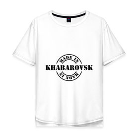 Мужская футболка хлопок Oversize с принтом Made in Khabarovsk (сделано в Хабаровске) , 100% хлопок | свободный крой, круглый ворот, “спинка” длиннее передней части | made in khabarovsk | регионы россии | сделано в хабаровске | хабаровский край