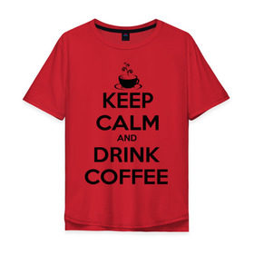 Мужская футболка хлопок Oversize с принтом Keep calm and drink coffee , 100% хлопок | свободный крой, круглый ворот, “спинка” длиннее передней части | Тематика изображения на принте: keep calm | keep calm and drink coffee | кофе | прикольные надписи