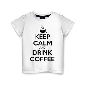 Детская футболка хлопок с принтом Keep calm and drink coffee , 100% хлопок | круглый вырез горловины, полуприлегающий силуэт, длина до линии бедер | Тематика изображения на принте: keep calm | keep calm and drink coffee | кофе | прикольные надписи
