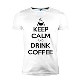 Мужская футболка премиум с принтом Keep calm and drink coffee , 92% хлопок, 8% лайкра | приталенный силуэт, круглый вырез ворота, длина до линии бедра, короткий рукав | Тематика изображения на принте: keep calm | keep calm and drink coffee | кофе | прикольные надписи