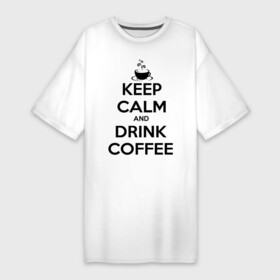 Платье-футболка хлопок с принтом Keep calm and drink coffee ,  |  | keep calm | keep calm and drink coffee | кофе | прикольные надписи