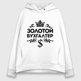 Женское худи Oversize хлопок с принтом Золотой бухгалтер , френч-терри — 70% хлопок, 30% полиэстер. Мягкий теплый начес внутри —100% хлопок | боковые карманы, эластичные манжеты и нижняя кромка, капюшон на магнитной кнопке | бухгалтер | доллор | золотой бухгалтер | профессия | узор