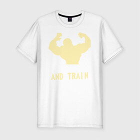 Мужская футболка премиум с принтом Shut up and train hard , 92% хлопок, 8% лайкра | приталенный силуэт, круглый вырез ворота, длина до линии бедра, короткий рукав | 